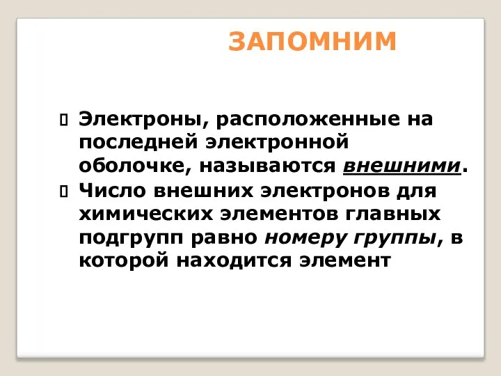 ЗАПОМНИМ Электроны, расположенные на последней электронной оболочке, называются внешними. Число внешних