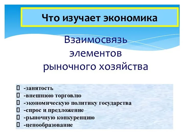 Что изучает экономика Взаимосвязь элементов рыночного хозяйства -занятость -внешнюю торговлю -экономическую