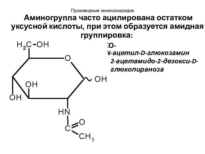 N-ацетил-D-глюкозамин 2-ацетамидо-2-дезокси-D-глюкопираноза Производные моносахаридов Аминогруппа часто ацилирована остатком уксусной кислоты, при этом образуется амидная группировка: -NH-CO-