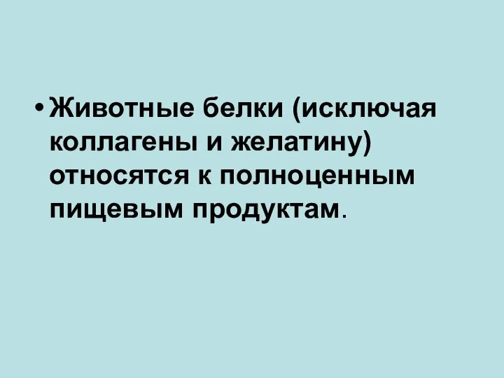 Животные белки (исключая коллагены и желатину) относятся к полноценным пищевым продуктам.