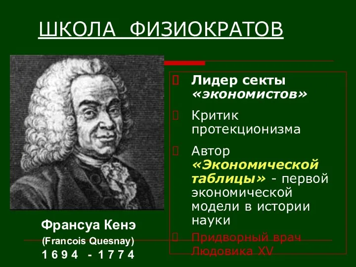 ШКОЛА ФИЗИОКРАТОВ Лидер секты «экономистов» Критик протекционизма Автор «Экономической таблицы» -