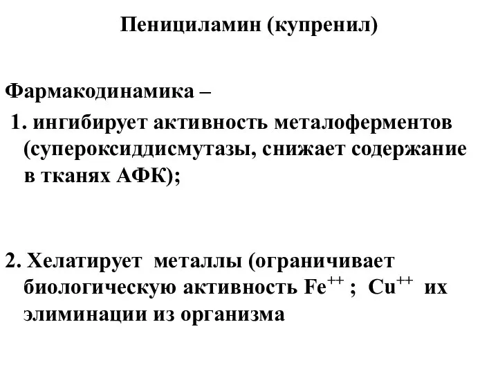 Пенициламин (купренил) Фармакодинамика – 1. ингибирует активность металоферментов (супероксиддисмутазы, снижает содержание