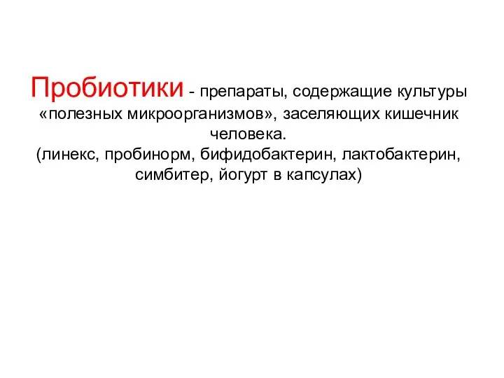 Пробиотики - препараты, содержащие культуры «полезных микроорганизмов», заселяющих кишечник человека. (линекс,