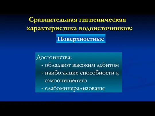 Сравнительная гигиеническая характеристика водоисточников: Поверхностные Достоинства: - обладают высоким дебитом -