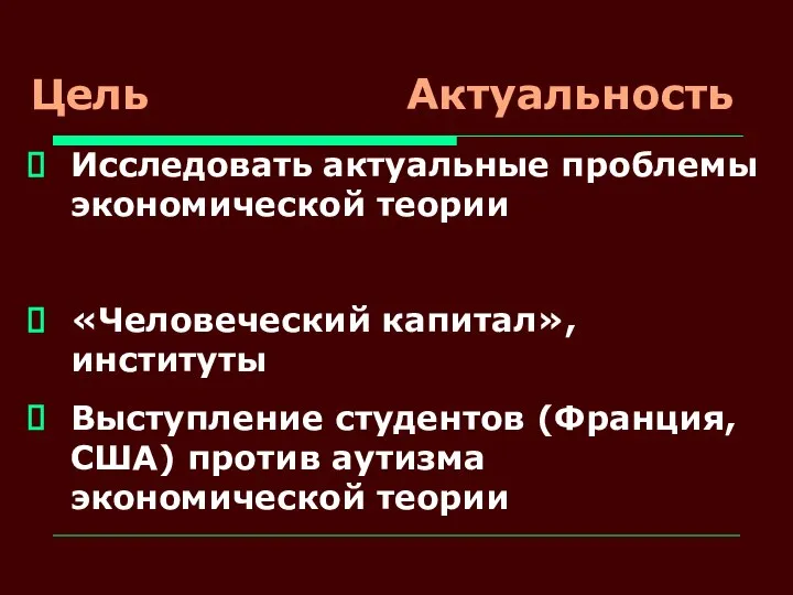 Цель Актуальность Исследовать актуальные проблемы экономической теории «Человеческий капитал», институты Выступление