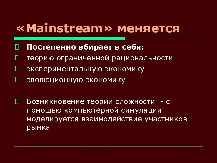 «Mainstream» меняется Постепенно вбирает в себя: теорию ограниченной рациональности экспериментальную экономику