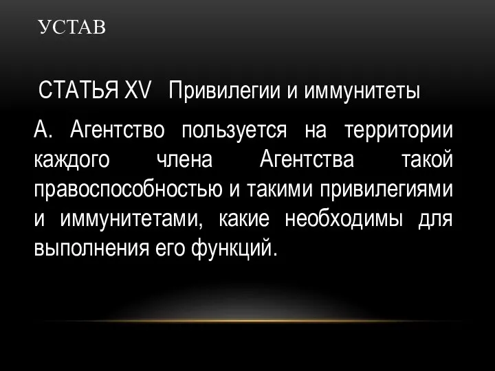 УСТАВ СТАТЬЯ XV Привилегии и иммунитеты А. Агентство пользуется на территории