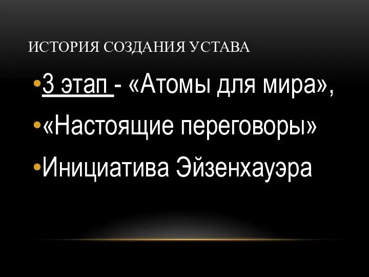 ИСТОРИЯ СОЗДАНИЯ УСТАВА 3 этап - «Атомы для мира», «Настоящие переговоры» Инициатива Эйзенхауэра