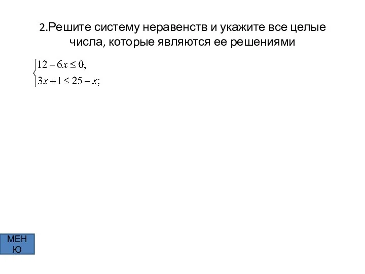 2.Решите систему неравенств и укажите все целые числа, которые являются ее решениями МЕНЮ