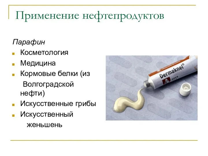 Применение нефтепродуктов Парафин Косметология Медицина Кормовые белки (из Волгоградской нефти) Искусственные грибы Искусственный женьшень