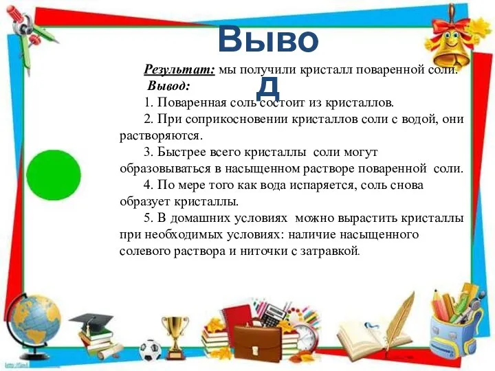 Результат: мы получили кристалл поваренной соли. Вывод: 1. Поваренная соль состоит