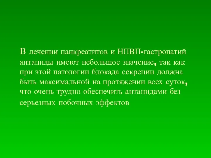 В лечении панкреатитов и НПВП-гастропатий антациды имеют небольшое значение, так как