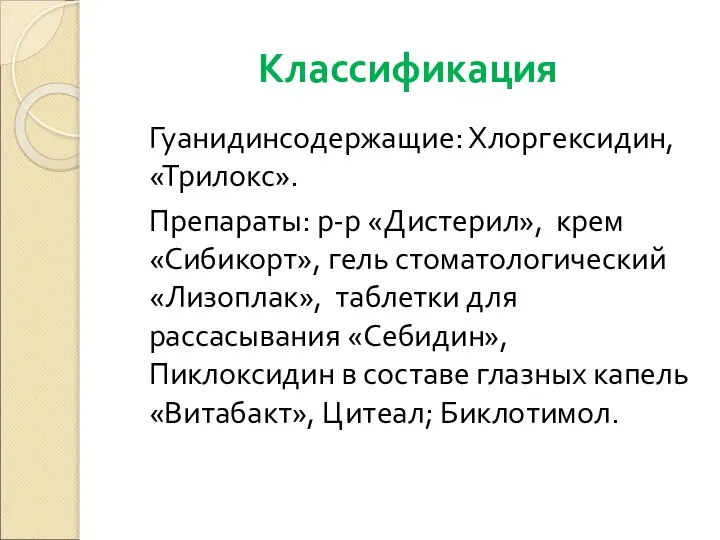 Классификация Гуанидинсодержащие: Хлоргексидин, «Трилокс». Препараты: р-р «Дистерил», крем «Сибикорт», гель стоматологический