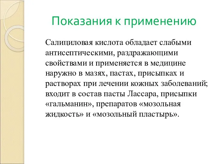 Показания к применению Салициловая кислота обладает слабыми антисептическими, раздражающими свойствами и