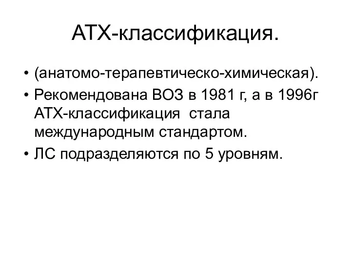 АТХ-классификация. (анатомо-терапевтическо-химическая). Рекомендована ВОЗ в 1981 г, а в 1996г АТХ-классификация