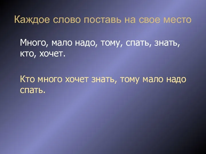 Каждое слово поставь на свое место Много, мало надо, тому, спать,