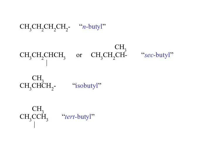 CH3CH2CH2CH2- “n-butyl” CH3 CH3CH2CHCH3 or CH3CH2CH- “sec-butyl” | CH3 CH3CHCH2- “isobutyl” CH3 CH3CCH3 “tert-butyl” |