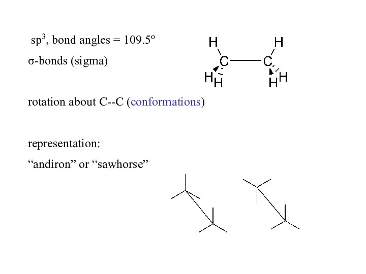 sp3, bond angles = 109.5o σ-bonds (sigma) rotation about C--C (conformations) representation: “andiron” or “sawhorse”