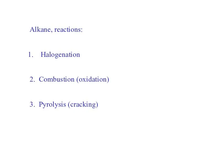 Alkane, reactions: Halogenation 2. Combustion (oxidation) 3. Pyrolysis (cracking)