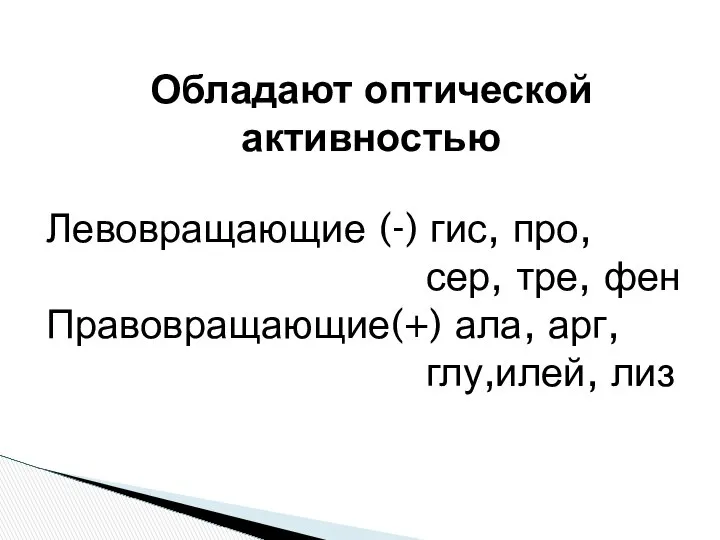 Обладают оптической активностью Левовращающие (-) гис, про, сер, тре, фен Правовращающие(+) ала, арг, глу,илей, лиз