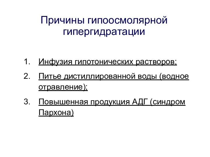 Причины гипоосмолярной гипергидратации Инфузия гипотонических растворов; Питье дистиллированной воды (водное отравление); Повышенная продукция АДГ (синдром Пархона)