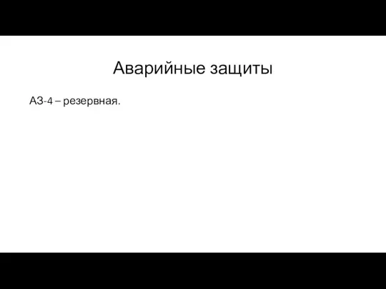 Аварийные защиты АЗ-4 – резервная.