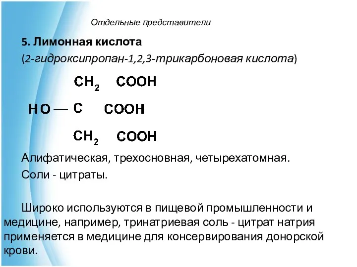 Отдельные представители 5. Лимонная кислота (2-гидроксипропан-1,2,3-трикарбоновая кислота) Алифатическая, трехосновная, четырехатомная. Соли