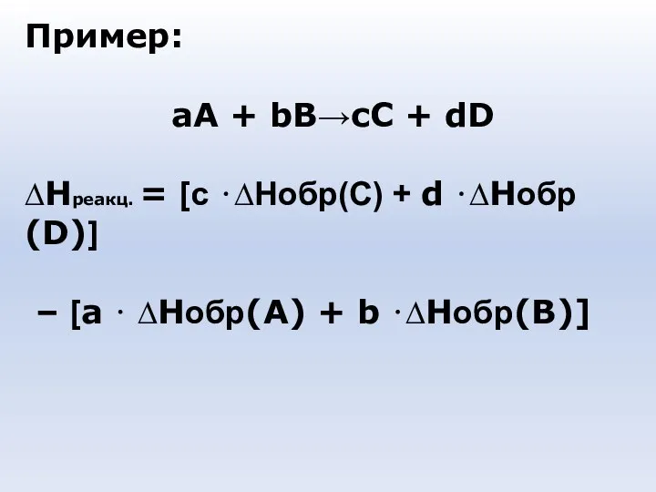 Пример: аА + bB→сС + dD ∆Hреакц. = [с ⋅∆Hобр(С) +