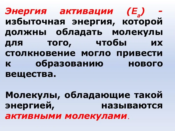 Энергия активации (Еа) - избыточная энергия, которой должны обладать молекулы для