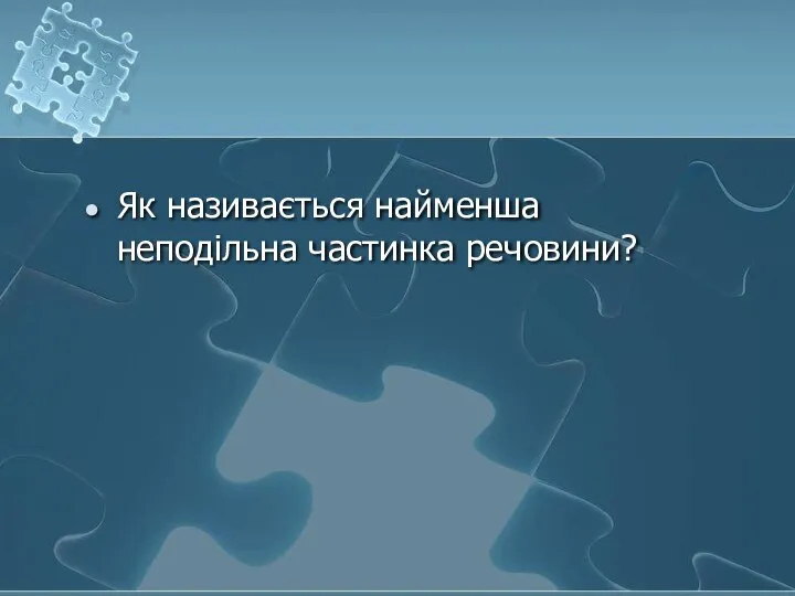 Як називається найменша неподільна частинка речовини?