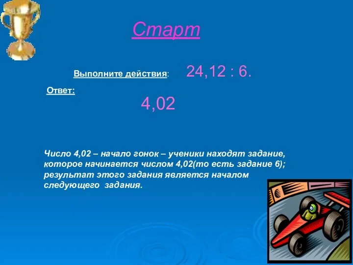 Выполните действия: 24,12 : 6. Ответ: Число 4,02 – начало гонок