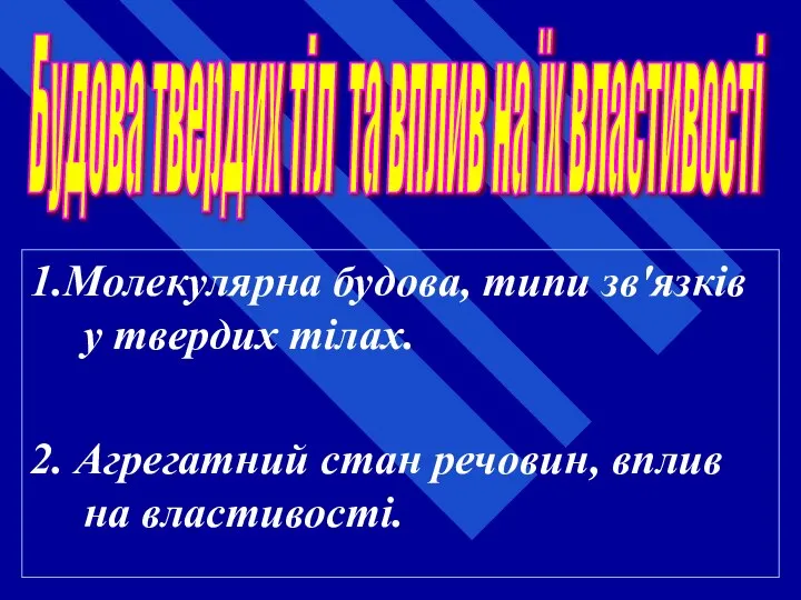 1.Молекулярна будова, типи зв'язків у твердих тілах. 2. Агрегатний стан речовин,