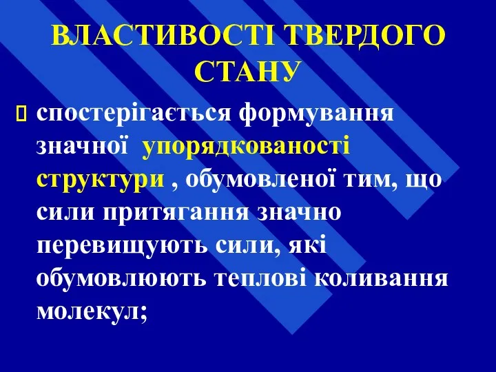 ВЛАСТИВОСТІ ТВЕРДОГО СТАНУ спостерігається формування значної упорядкованості структури , обумовленої тим,