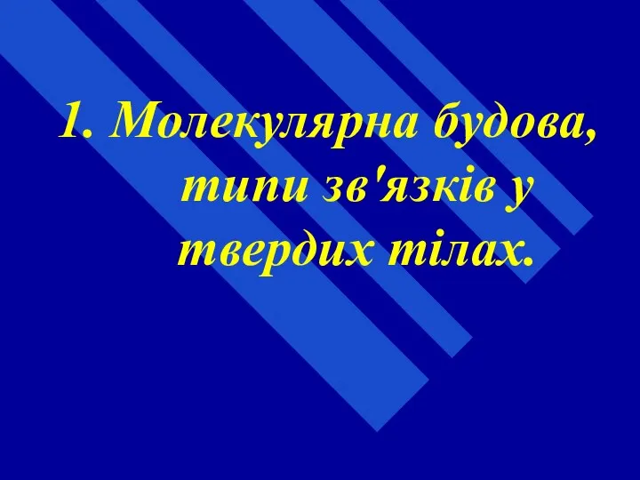 1. Молекулярна будова, типи зв'язків у твердих тілах.