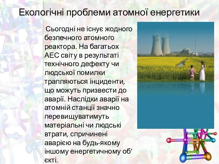 Екологічні проблеми атомної енергетики Сьогодні не існує жодного безпечного атомного реактора.