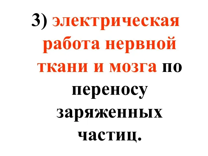 3) электрическая работа нервной ткани и мозга по переносу заряженных частиц.