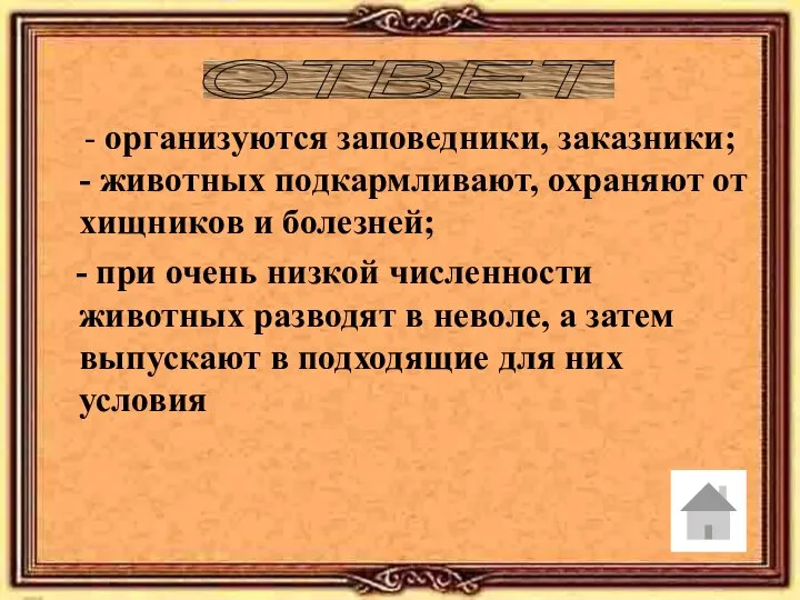 ОТВЕТ - организуются заповедники, заказники; - животных подкармливают, охраняют от хищников