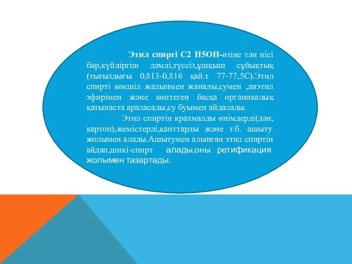 Этил спирті С2 Н5ОН-өзіне тән иісі бар,күйдіргіш дәмді,түссіз,ұшқыш сұйықтық(тығыздығы 0,813-0,816 қай.т