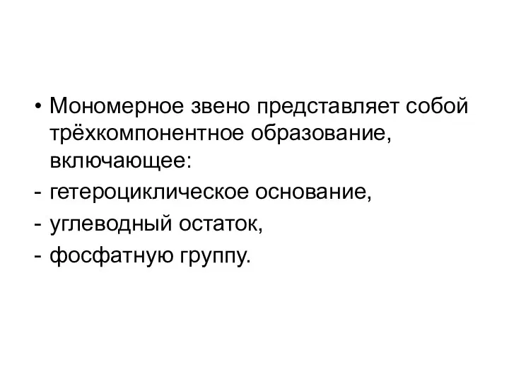 Мономерное звено представляет собой трёхкомпонентное образование, включающее: гетероциклическое основание, углеводный остаток, фосфатную группу.