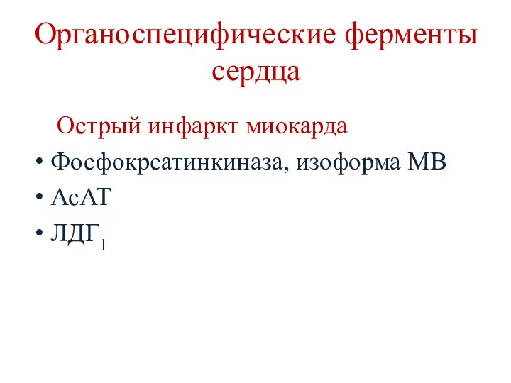 Органоспецифические ферменты сердца Острый инфаркт миокарда Фосфокреатинкиназа, изоформа МВ АсАТ ЛДГ1