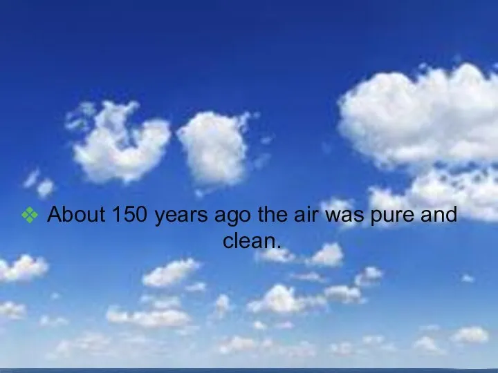 About 150 years ago the air was pure and clean.