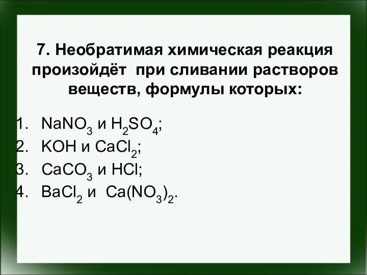 7. Необратимая химическая реакция произойдёт при сливании растворов веществ, формулы которых: