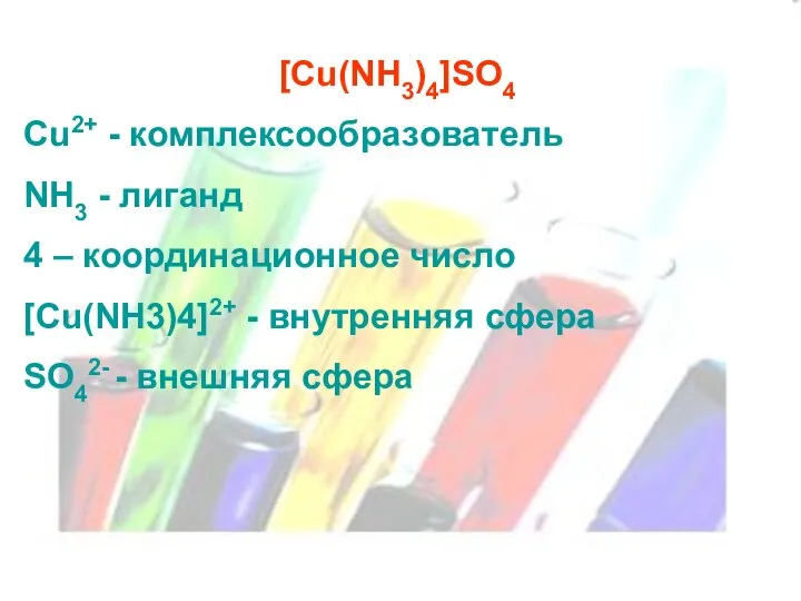 [Cu(NH3)4]SO4 Cu2+ - комплексообразователь NH3 - лиганд 4 – координационное число