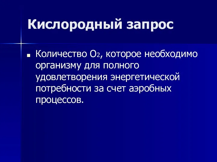 Кислородный запрос Количество O2, которое необходимо организму для полного удовлетворения энергетической потребности за счет аэробных процессов.