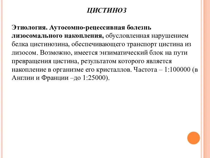 ЦИСТИНОЗ Этиология. Аутосомно-рецессивная болезнь лизосомального накопления, обусловленная нарушением белка цистинозина, обеспечивающего