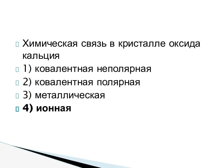 Химическая связь в кристалле оксида кальция 1) ковалентная неполярная 2) ковалентная полярная 3) металлическая 4) ионная