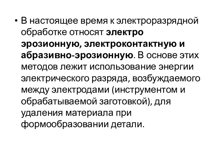 В настоящее время к электроразрядной обработке относят электро­эрозионную, электроконтактную и абразивно-эрозионную.