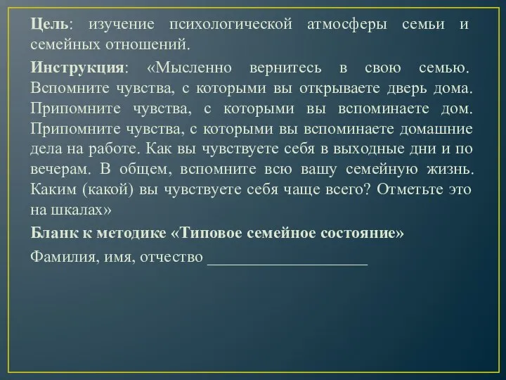 Цель: изучение психологической атмосферы семьи и семейных отношений. Инструкция: «Мысленно вернитесь