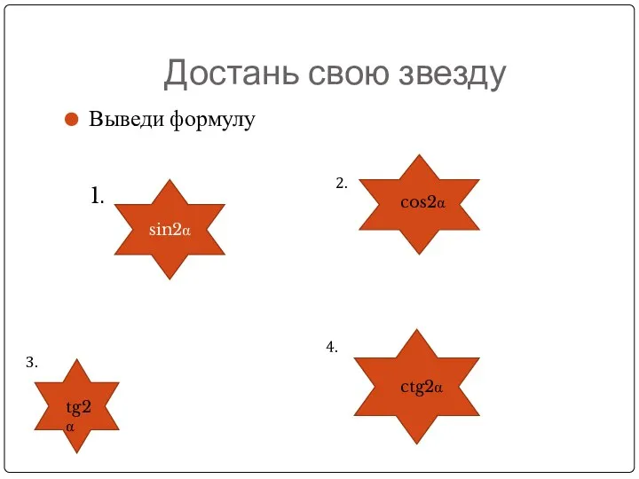 Достань свою звезду Выведи формулу sin2α cos2α tg2α ctg2α 1. 2. 3. 4.