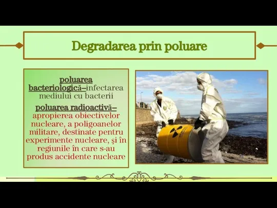 Degradarea prin poluare poluarea bacteriologică–infectarea mediului cu bacterii poluarea radioactivă– apropierea
